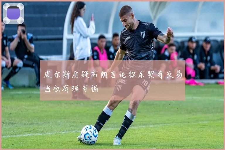 皮尔斯质疑布朗言论称东契奇交易当初有理可循