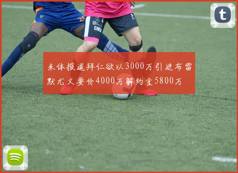 米体报道拜仁欲以3000万引进布雷默尤文要价4000万解约金5800万