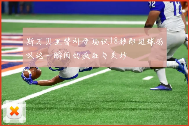 斯万贝里替补登场仅18秒即进球感叹这一瞬间的疯狂与美妙